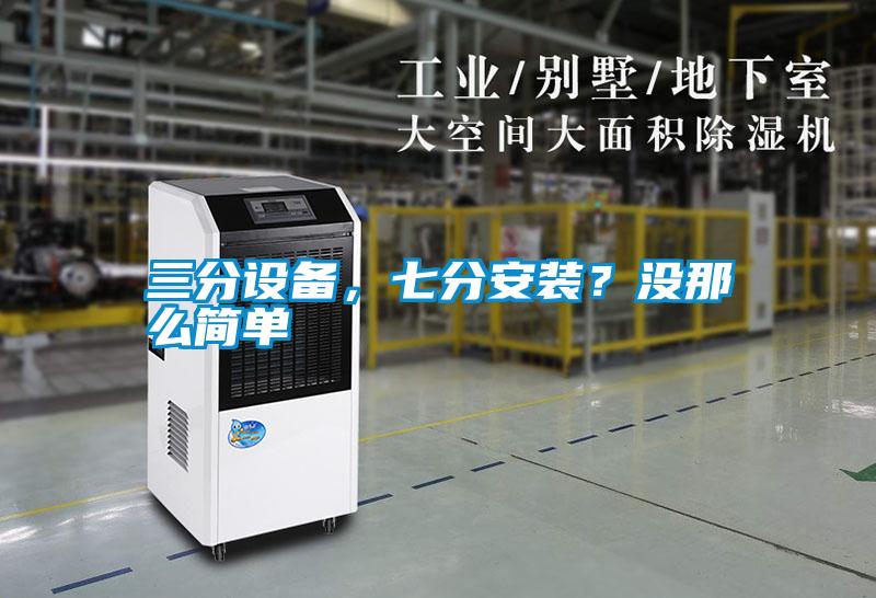 三分設備,七分安裝?沒那么簡單