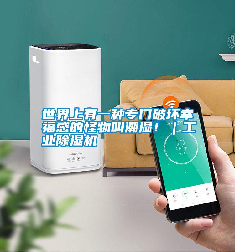 世界上有一種專門破壞幸福感的怪物叫潮濕!|工業除濕機