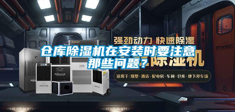 倉庫除濕機在安裝時要注意那些問題?