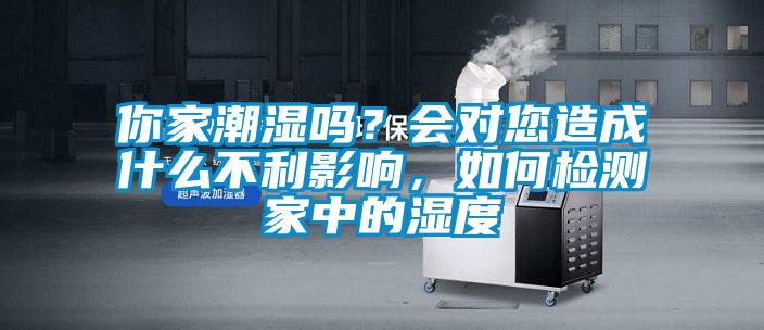 你家潮濕嗎？會對您造成什么不利影響，如何檢測家中的濕度