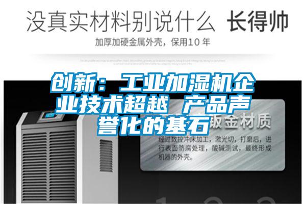 創(chuàng)新:工業(yè)加濕機企業(yè)技術超越 產(chǎn)品聲譽化的基石