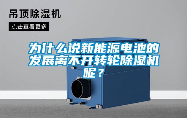 為什么說新能源電池的發(fā)展離不開轉(zhuǎn)輪除濕機(jī)呢？
