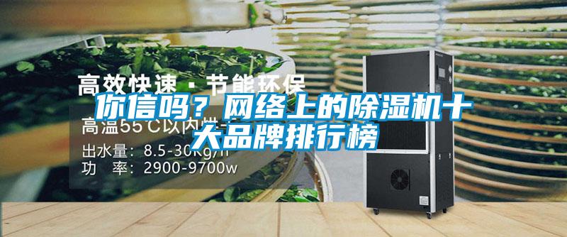 你信嗎?網絡上的除濕機十大品牌排行榜