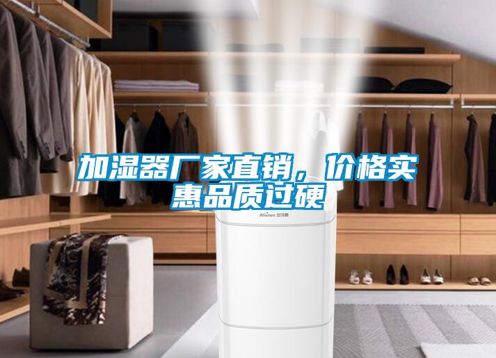 加濕器廠家直銷，價(jià)格實(shí)惠品質(zhì)過硬