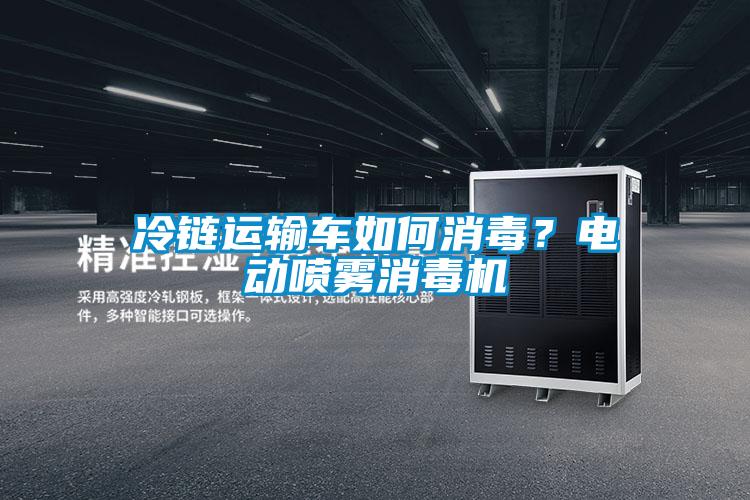 冷鏈運輸車如何消毒？電動噴霧消毒機