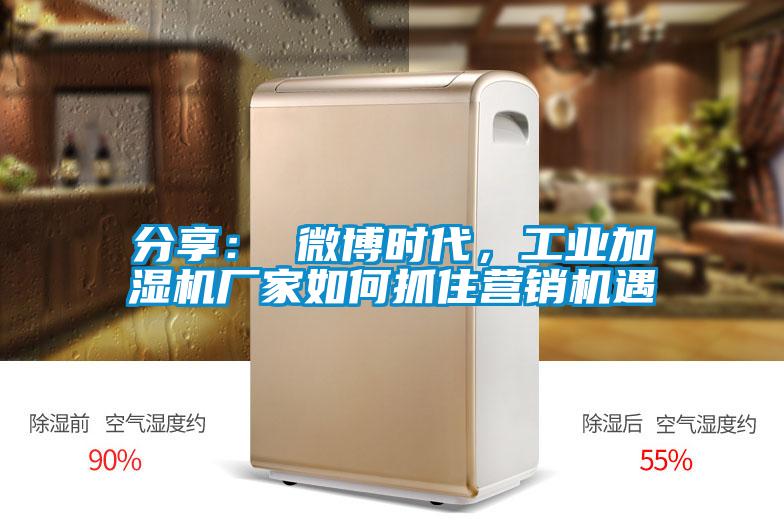 分享: 微博時代,工業加濕機廠家如何抓住營銷機遇