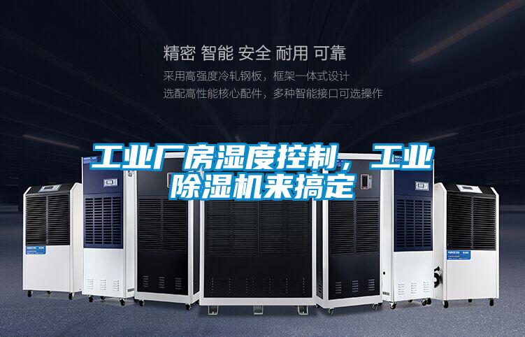 工業(yè)廠房濕度控制,工業(yè)除濕機(jī)來搞定