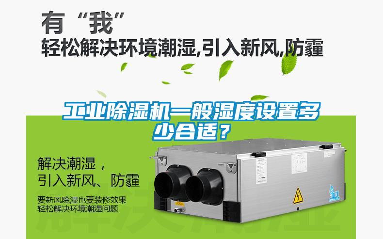 工業(yè)除濕機一般濕度設置多少合適?