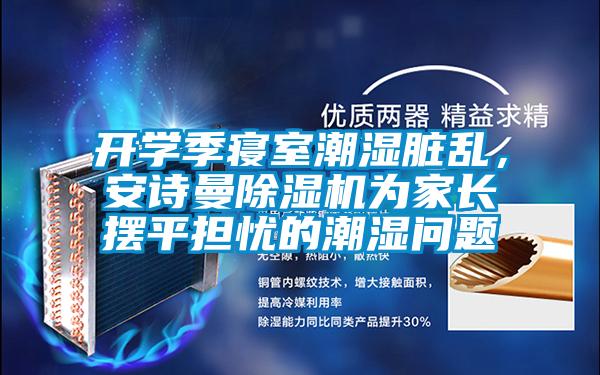開學季寢室潮濕臟亂，安詩曼除濕機為家長擺平擔憂的潮濕問題