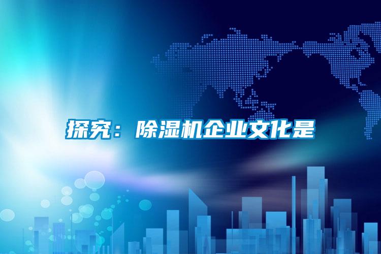 探究:除濕機企業文化是