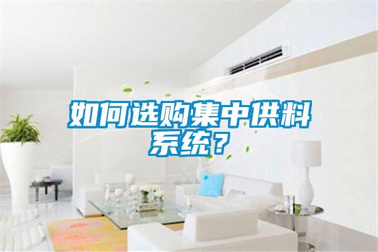 如何選購(gòu)集中供料系統(tǒng)?
