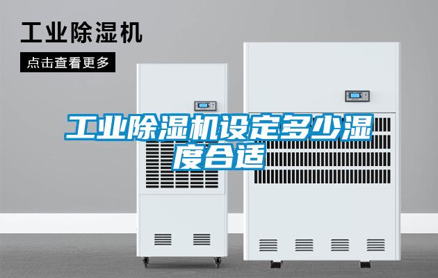 工業除濕機設定多少濕度合適