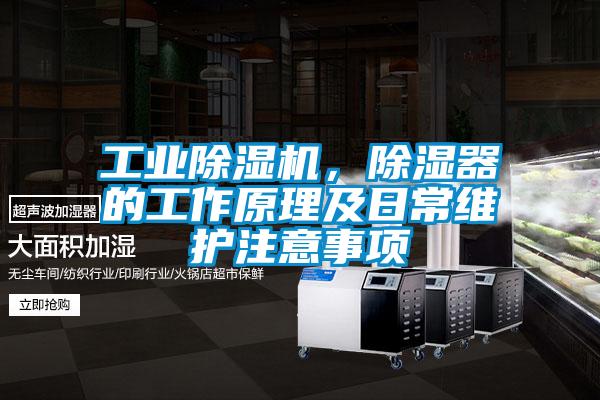 工業除濕機,除濕器的工作原理及日常維護注意事項