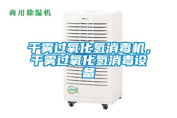 干霧過氧化氫消毒機，干霧過氧化氫消毒設備