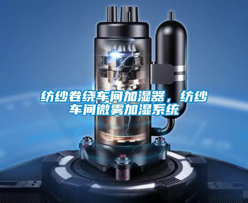 紡紗卷繞車間加濕器，紡紗車間微霧加濕系統