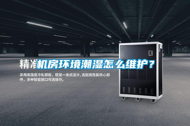 機房環境潮濕怎么維護？