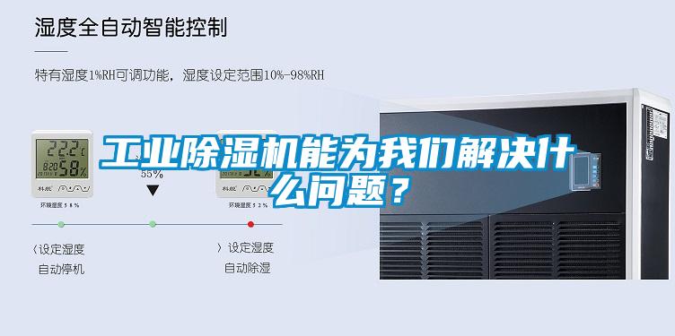 工業除濕機能為我們解決什么問題?