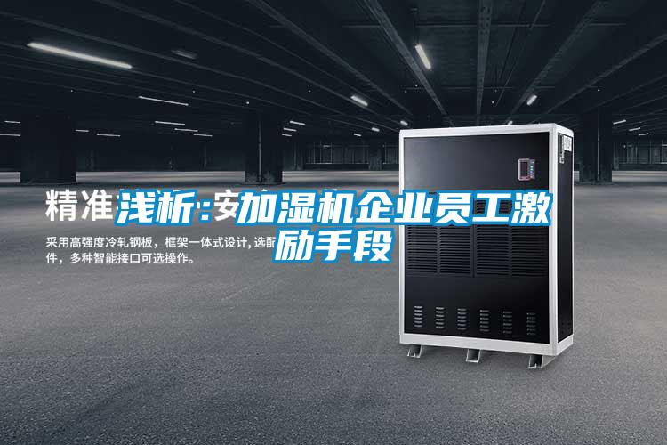 淺析:加濕機企業(yè)員工激勵手段