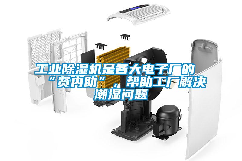 工業除濕機是各大電子廠的“賢內助”,幫助工廠解決潮濕問題