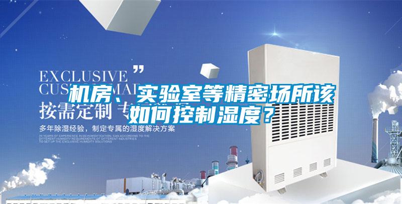 機房、實驗室等精密場所該如何控制濕度?