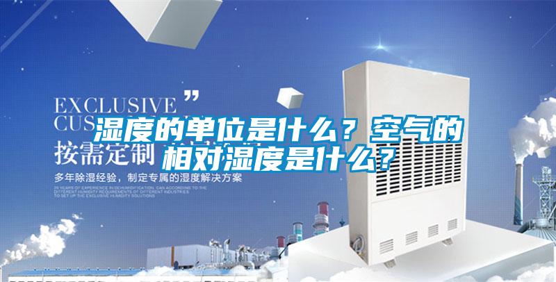 濕度的單位是什么？空氣的相對(duì)濕度是什么？