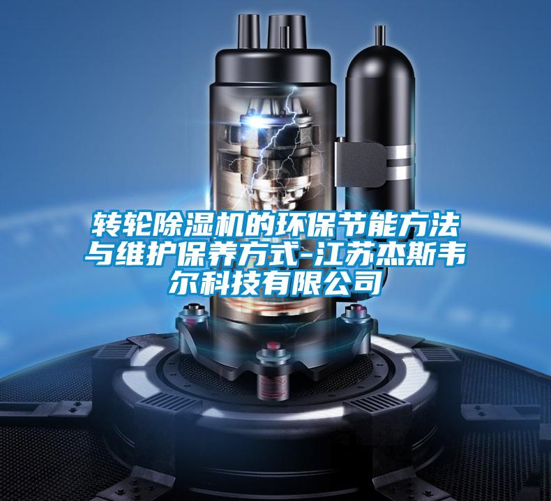 轉(zhuǎn)輪除濕機的環(huán)保節(jié)能方法與維護保養(yǎng)方式-江蘇杰斯韋爾科技有限公司