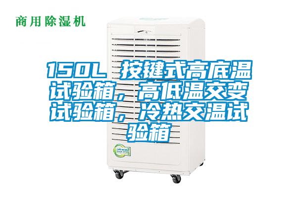 150L 按鍵式高底溫試驗(yàn)箱,高低溫交變?cè)囼?yàn)箱,冷熱交溫試驗(yàn)箱