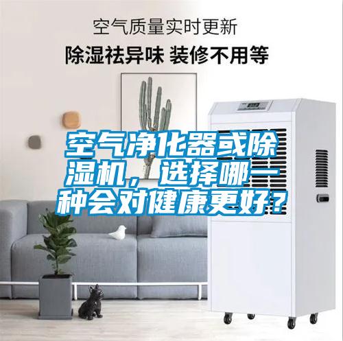 空氣凈化器或除濕機,選擇哪一種會對健康更好?