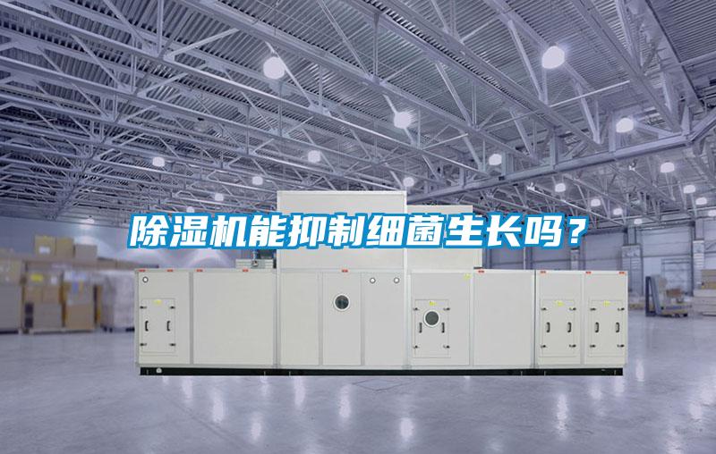 除濕機(jī)能抑制細(xì)菌生長(zhǎng)嗎?