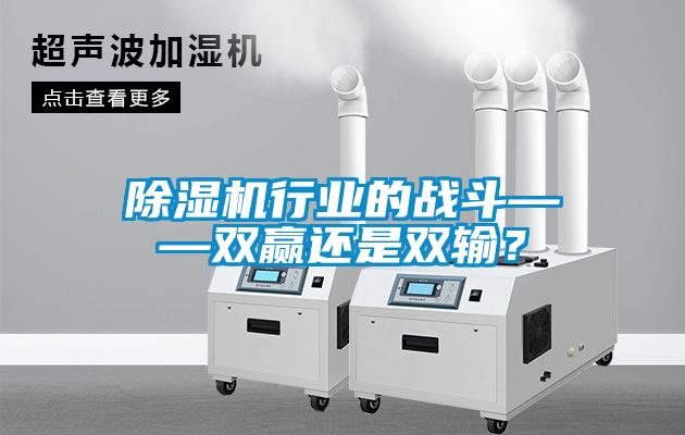 除濕機(jī)行業(yè)的戰(zhàn)斗——雙贏還是雙輸？