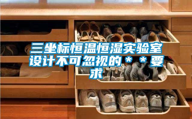 三坐標恒溫恒濕實驗室設(shè)計不可忽視的**要求