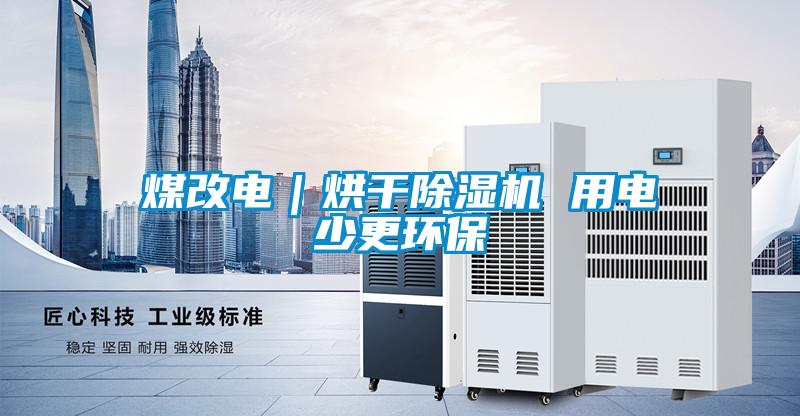 煤改電|烘干除濕機(jī) 用電少更環(huán)保