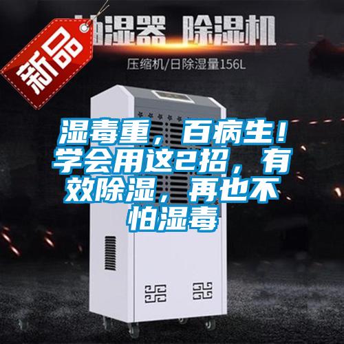 濕毒重,百病生!學會用這2招,有效除濕,再也不怕濕毒