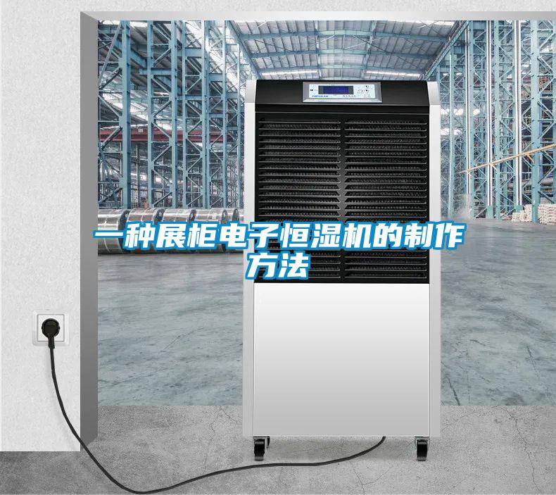 一種展柜電子恒濕機的制作方法