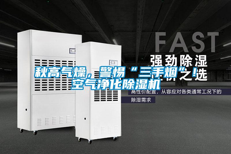 秋高氣燥,警惕“三手煙”!空氣凈化除濕機