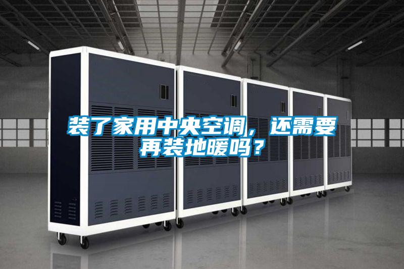 裝了家用中央空調，還需要再裝地暖嗎？