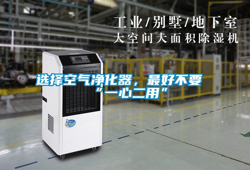 選擇空氣凈化器,最好不要“一心二用”