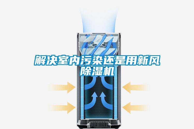 解決室內污染還是用新風除濕機