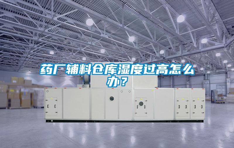 藥廠輔料倉庫濕度過高怎么辦?