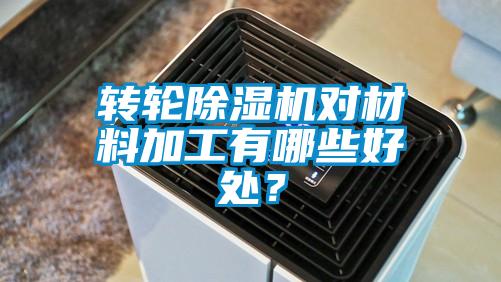 轉輪除濕機對材料加工有哪些好處？
