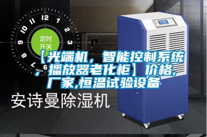 【光端機(jī)，智能控制系統(tǒng)，播放器老化柜】價格,廠家,恒溫試驗設(shè)備