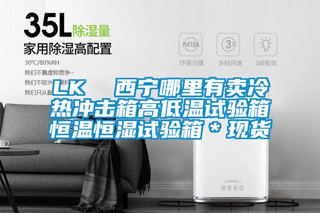 LK 西寧哪里有賣冷熱沖擊箱高低溫試驗箱恒溫恒濕試驗箱*現貨