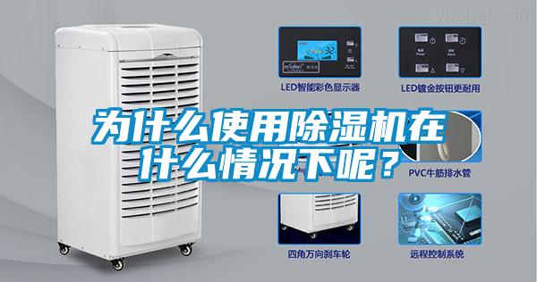 為什么使用除濕機在什么情況下呢?
