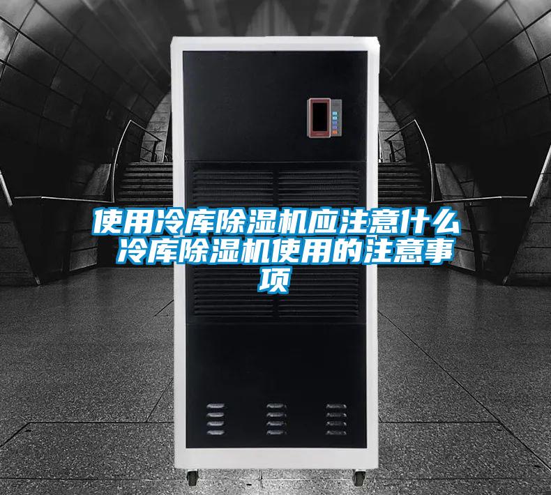 使用冷庫除濕機應注意什么 冷庫除濕機使用的注意事項