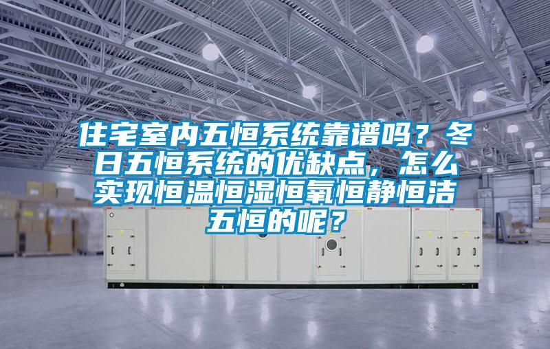 住宅室內五恒系統靠譜嗎?冬日五恒系統的優缺點,怎么實現恒溫恒濕恒氧恒靜恒潔五恒的呢?