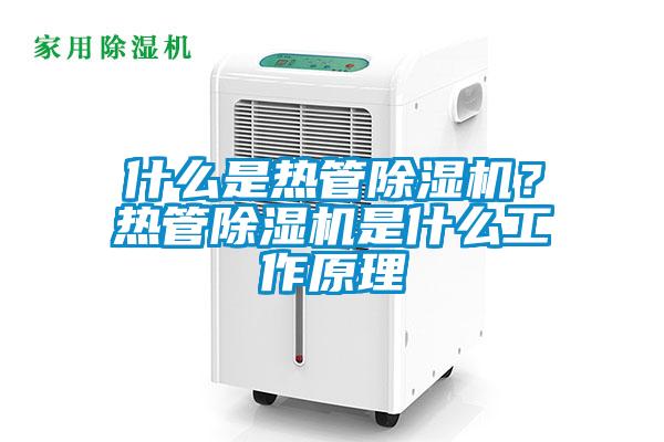什么是熱管除濕機?熱管除濕機是什么工作原理