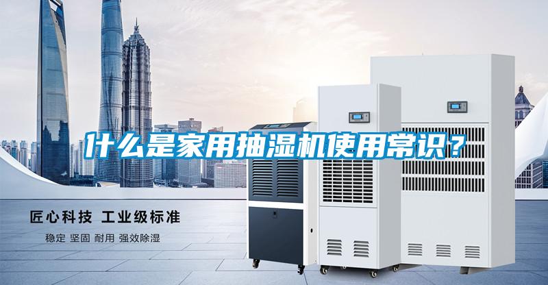 什么是家用抽濕機(jī)使用常識(shí)?