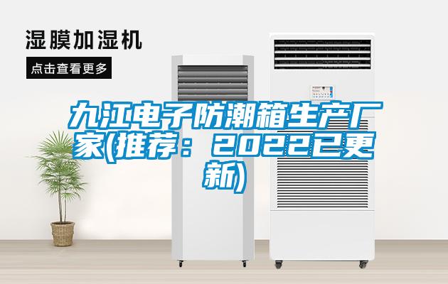 九江電子防潮箱生產廠家(推薦:2022已更新)