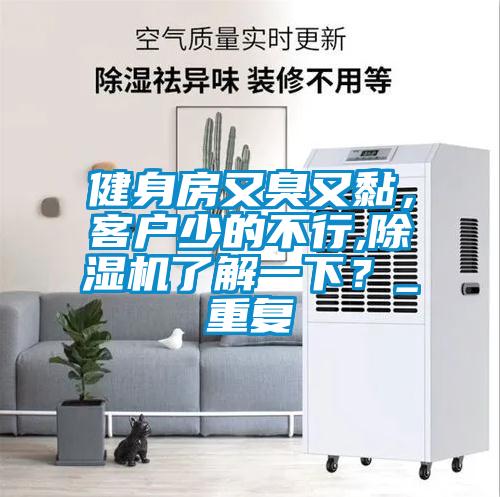 健身房又臭又黏,客戶少的不行,除濕機了解一下?_重復