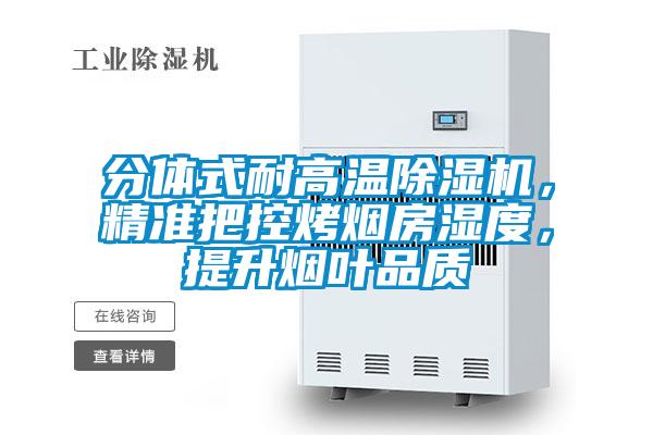 分體式耐高溫除濕機,精準把控烤煙房濕度,提升煙葉品質